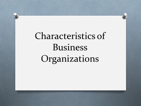 Characteristics of Business Organizations. Sole Proprietorship O Business owned and run by one person O Largest number of businesses in the US.