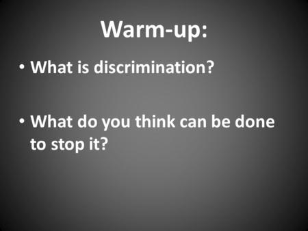 Warm-up: What is discrimination? What do you think can be done to stop it?