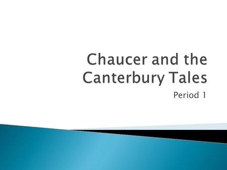 Period 1.  Nickname-”The Father of English Poetry”  Father- Prosperous middle class wine merchant.  Chaucer became a page in a Royal House when he.