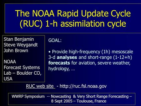 The NOAA Rapid Update Cycle (RUC) 1-h assimilation cycle WWRP Symposium -- Nowcasting & Very Short Range Forecasting – 8 Sept 2005 – Toulouse, France Stan.