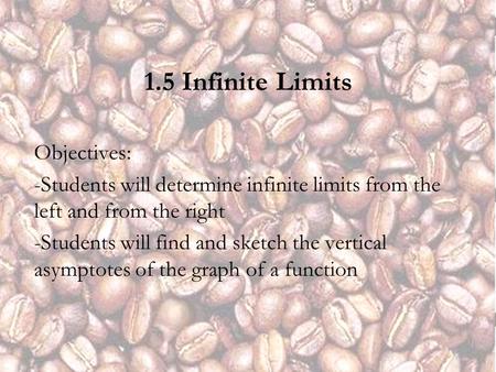 1.5 Infinite Limits Objectives: -Students will determine infinite limits from the left and from the right -Students will find and sketch the vertical asymptotes.
