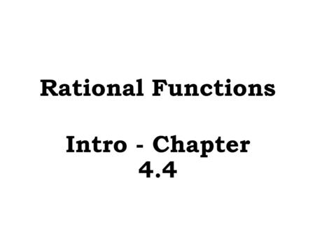 Rational Functions Intro - Chapter 4.4.  Let x = ___ to find y – intercepts A rational function is the _______ of two polynomials RATIO Graphs of Rational.