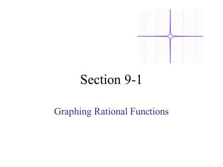 Section 9-1 Graphing Rational Functions. Def: A rational function is of the form Where p(x) and q(x) are rational polynomials and The line that the graph.