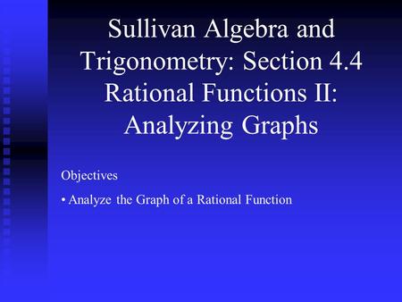 Sullivan Algebra and Trigonometry: Section 4.4 Rational Functions II: Analyzing Graphs Objectives Analyze the Graph of a Rational Function.