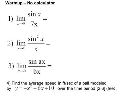 Warmup – No calculator 4) Find the average speed in ft/sec of a ball modeled by over the time period [2,6] (feet.