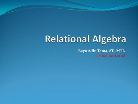 Bayu Adhi Tama, ST., MTI. Introduction Relational algebra and relational calculus are formal languages associated with the relational.