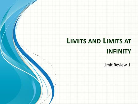 L IMITS AND L IMITS AT INFINITY Limit Review 1. Limits can be calculated 3 ways Numerically Graphically Analytically (direct substitution) Properties.