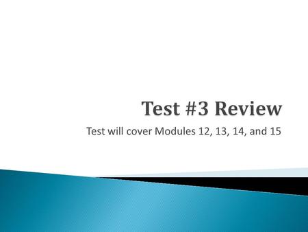 Test will cover Modules 12, 13, 14, and 15.  Remember that logs of numbers are still just numbers. Please don’t turn them into decimals unless instructed.