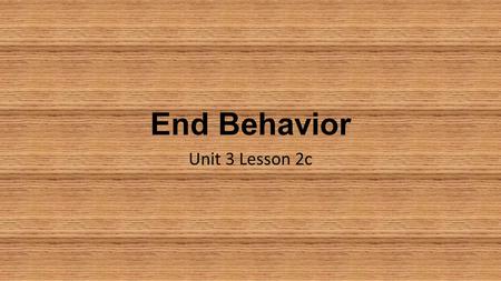 End Behavior Unit 3 Lesson 2c. End Behavior End Behavior is how a function behaves as x approaches infinity ∞ (on the right) or negative infinity -∞ (on.
