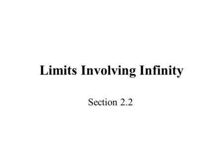 Limits Involving Infinity Section 2.2. ∞ Infinity Doesn’t represent a real number Describes the behavior of a function when the values in its domain or.