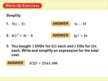 Simplify. Warm-Up Exercises ANSWER 2 3 + () 22 ( ),), 16 $98 ANSWER 15x3 – ANSWER 16 6y 26y 2 + 1. () 5x3 – 2. () 4+6 y 2y 2 8 – You bought 3 DVDs for.