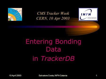 10 April 2003Salvatore Costa, INFN Catania1 CMS Tracker Week CERN, 10 Apr 2003 Entering Bonding Data in TrackerDB.