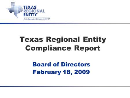 Texas Regional Entity Compliance Report Board of Directors February 16, 2009.