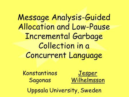 Message Analysis-Guided Allocation and Low-Pause Incremental Garbage Collection in a Concurrent Language Konstantinos Sagonas Jesper Wilhelmsson Uppsala.