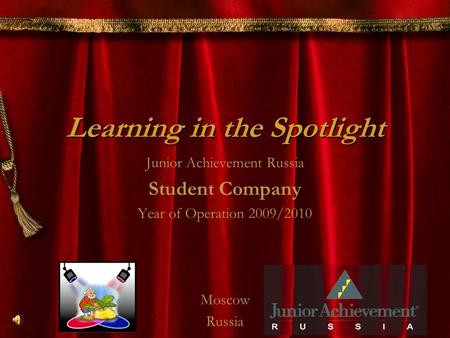 Learning in the Spotlight Junior Achievement Russia Student Company Year of Operation 2009/2010 Moscow Russia.