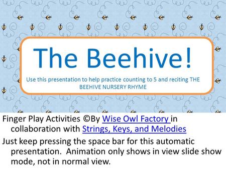 The Beehive! Use this presentation to help practice counting to 5 and reciting THE BEEHIVE NURSERY RHYME Finger Play Activities ©By Wise Owl Factory in.