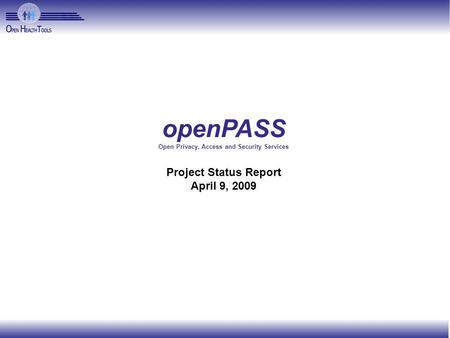 OpenPASS Open Privacy, Access and Security Services Project Status Report April 9, 2009.