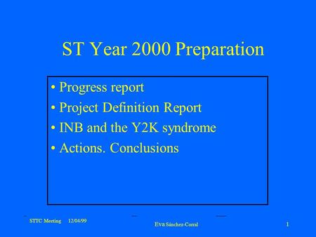 STTC Meeting 12/04/99 Eva Sánchez-Corral 1 ST Year 2000 Preparation Progress report Project Definition Report INB and the Y2K syndrome Actions. Conclusions.