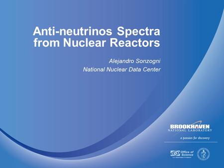 Anti-neutrinos Spectra from Nuclear Reactors Alejandro Sonzogni National Nuclear Data Center.