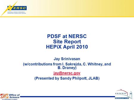 PDSF at NERSC Site Report HEPiX April 2010 Jay Srinivasan (w/contributions from I. Sakrejda, C. Whitney, and B. Draney) (Presented by Sandy.
