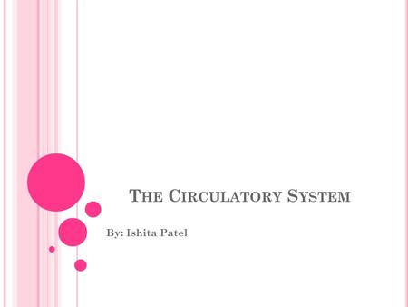 T HE C IRCULATORY S YSTEM By: Ishita Patel. W HAT THE C IRCULATORY SYSTEM D OES ? The circulatory system circulates blood though the body, supplies oxygen.