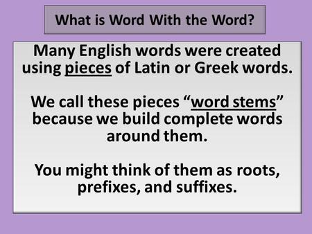 Many English words were created using pieces of Latin or Greek words.