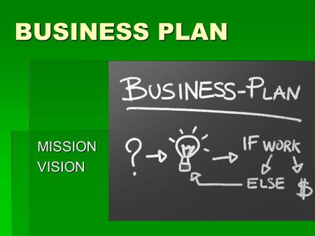 BUSINESS PLAN MISSIONVISION. PURPOSE 1.Helps focus and research the business’s development development 2.Provides framework for strategies over the next.