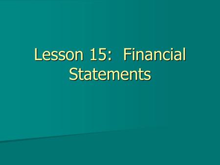 Lesson 15: Financial Statements. Objectives Define the components of an income statement Define the components of an income statement Identify the line.