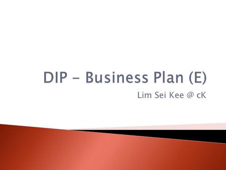 Lim Sei cK.  Allocate the time you need to do certain parts of the Business Plan - Use calendar / Planner / Diary / Journal - Create a deadline.