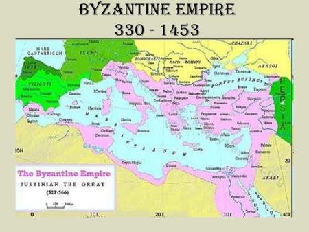 BYZANTINE EMPIRE 330 - 1453.