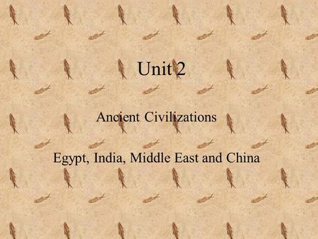 Unit 2 Ancient Civilizations Egypt, India, Middle East and China.