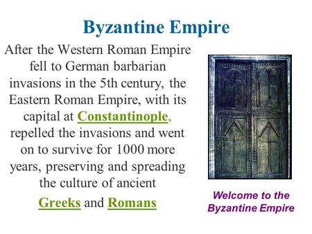 Byzantine Empire After the Western Roman Empire fell to German barbarian invasions in the 5th century, the Eastern Roman Empire, with its capital at Constantinople,