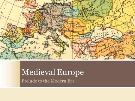 Medieval Europe Prelude to the Modern Era. Ancient World 5000 B.C. – 500 A. D. Medieval World 500 A.D. – 1500 A. D. Modern World 1500 A.D. – Present.