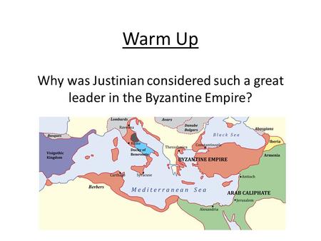 Warm Up Why was Justinian considered such a great leader in the Byzantine Empire?