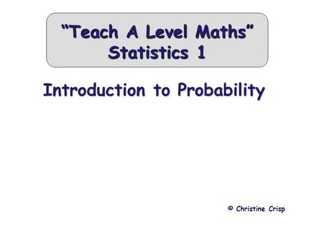 Introduction to Probability © Christine Crisp “Teach A Level Maths” Statistics 1.