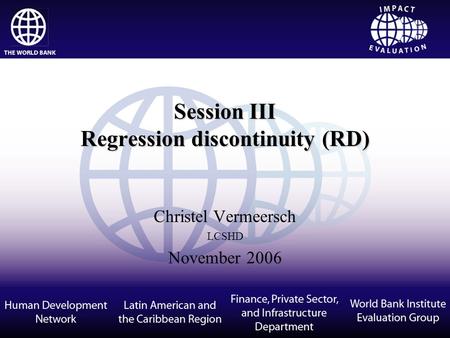 Session III Regression discontinuity (RD) Christel Vermeersch LCSHD November 2006.