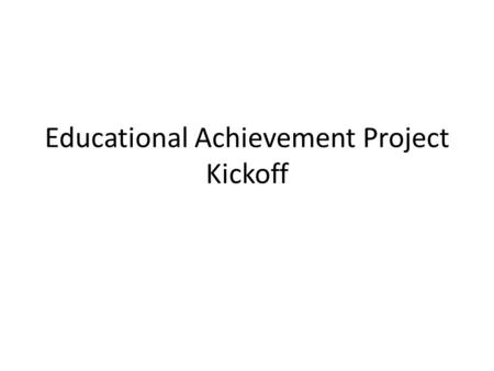 Educational Achievement Project Kickoff. Goals Develop an initial technical specification for the exchange of educational achievement data across medical.