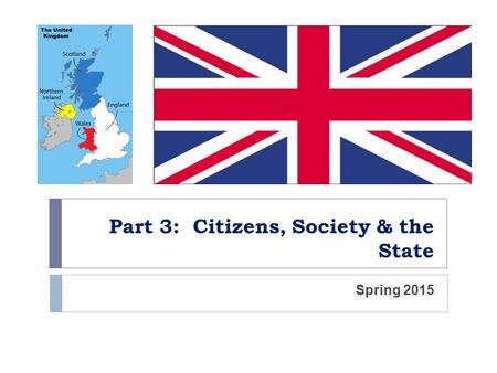 Part 3: Citizens, Society & the State Spring 2015.