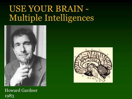 USE YOUR BRAIN - Multiple Intelligences Howard Gardner 1983.