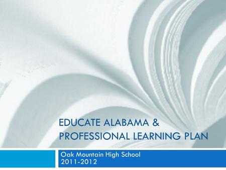 EDUCATE ALABAMA & PROFESSIONAL LEARNING PLAN Oak Mountain High School 2011-2012.