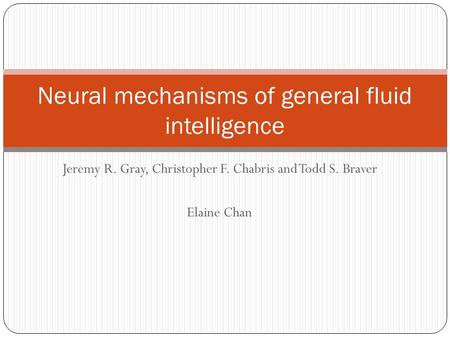 Jeremy R. Gray, Christopher F. Chabris and Todd S. Braver Elaine Chan Neural mechanisms of general fluid intelligence.