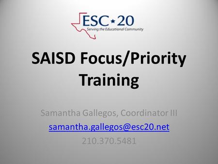 SAISD Focus/Priority Training Samantha Gallegos, Coordinator III 210.370.5481.