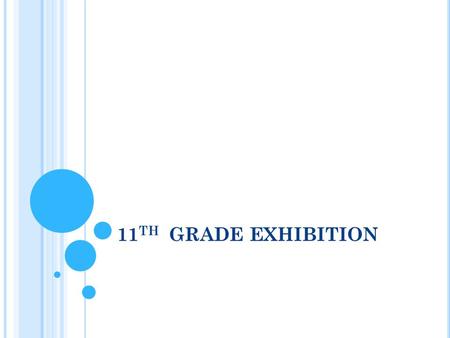 11 TH GRADE EXHIBITION. 11 TH GRADE FOCUS This year you should focus on career paths and preparing for your future As 11th graders, you are required to.