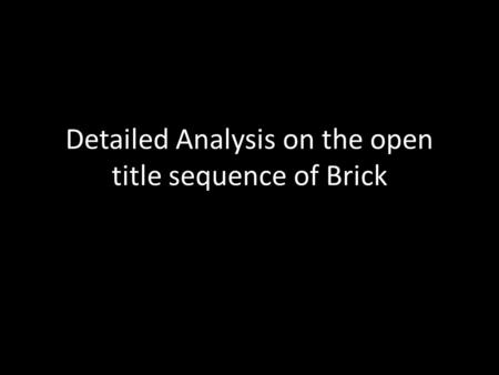 Detailed Analysis on the open title sequence of Brick.