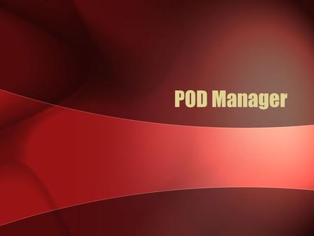 POD Manager. By the end of this class you should be able to: Manage POD staff Understand how a POD gets information Open a POD Perform a shift change.