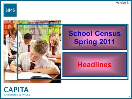 School Census Spring 2011 Headlines 1 Version 1.1.