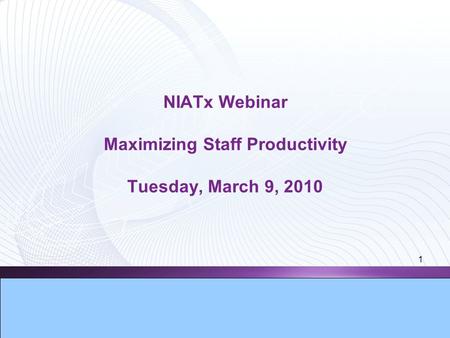 1 NIATx Webinar Maximizing Staff Productivity Tuesday, March 9, 2010.