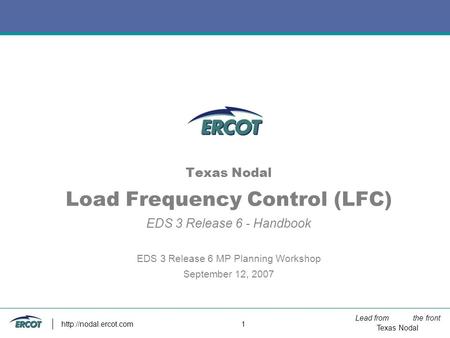 Lead from the front Texas Nodal  1 Texas Nodal Load Frequency Control (LFC) EDS 3 Release 6 - Handbook EDS 3 Release 6 MP Planning.