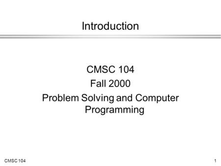 CMSC 1041 Introduction CMSC 104 Fall 2000 Problem Solving and Computer Programming.