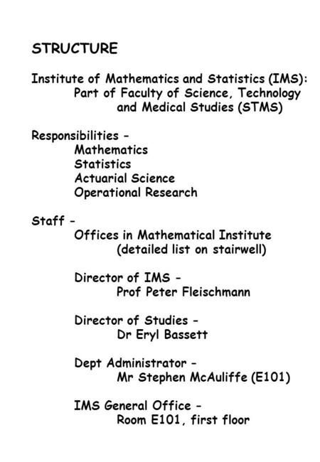 STRUCTURE Institute of Mathematics and Statistics (IMS): Part of Faculty of Science, Technology and Medical Studies (STMS) Responsibilities - Mathematics.